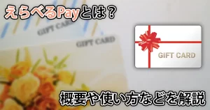 えらべるPayとは？安全？どうやって使う？交換先や有効期限なども解説
