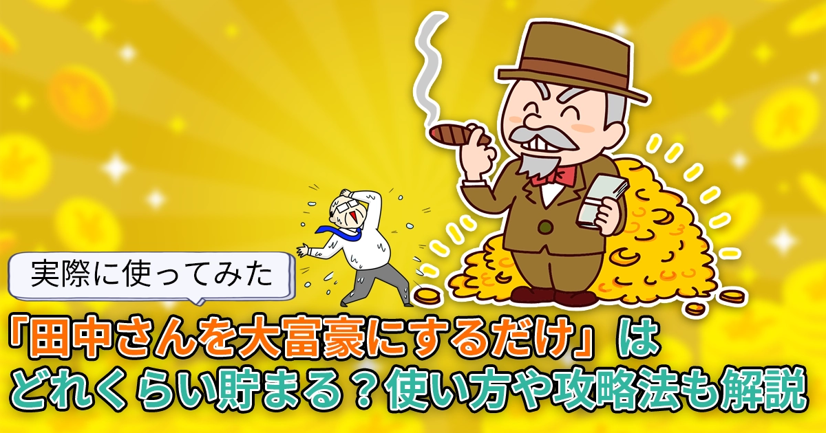【使ってみた】「田中さんを大富豪にするだけ」はどれくらい貯まる？使い方や攻略法も解説