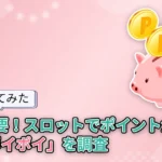 【使ってみた】歩かなくてもOK!スロットゲームでポイントが貯まる「ポイ活ポイポイ」を調査