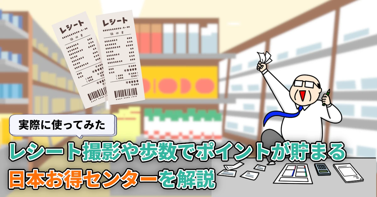 【使ってみた】日本お得センターとは？レシート撮影や歩数でポイントが貯まるアプリを解説