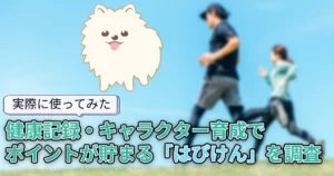 【使ってみた】はぴけんとは？健康記録・キャラクター育成でポイントが貯まるアプリを調査