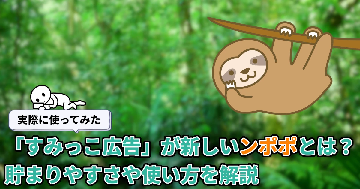 【使ってみた】「すみっこ広告」が新しいンポポとは?貯まりやすさや使い方を解説
